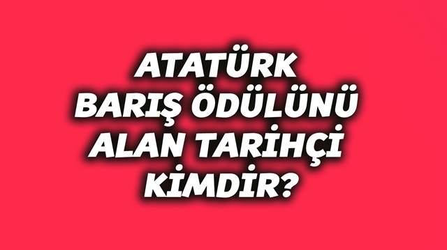 ​Atatürk barış ödülünü alan tarihçi kimdir? sorusunun yanıtı haberimizde. ​