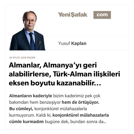 Almanlar, Almanya’yı geri alabilirlerse, Türk-Alman ilişkileri eksen boyutu kazanabilir...