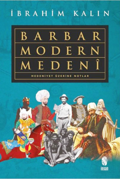 Barbar, Modern, Medenî: Medeniyet Üzerine Notlar, İbrahim Kalın, İnsan Yayınları, 2018, 304 sayfa.