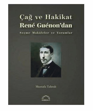 Çağ ve Hakikat René Guénon’dan Seçme Makaleler ve Yorumlar, Mustafa Tahralı, Kubbealtı Yayınları, Eylül 2018, 382 sayfa.