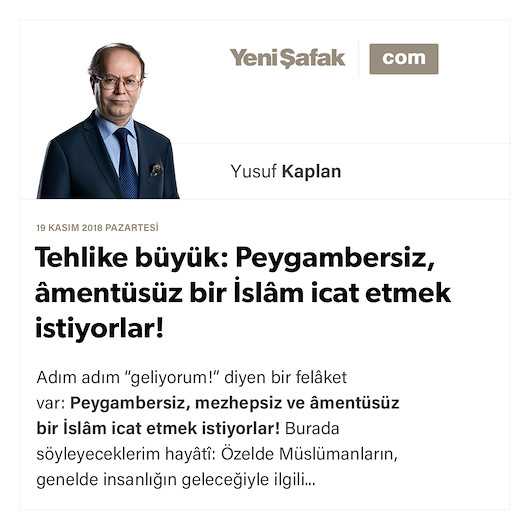 Tehlike büyük: Peygambersiz, âmentüsüz bir İslâm icat etmek istiyorlar!