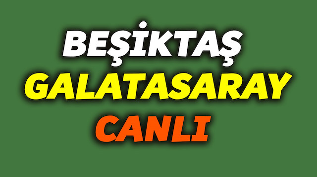 Beşiktaş Galatasaray derbisi canlı skor takibi haberimizde.