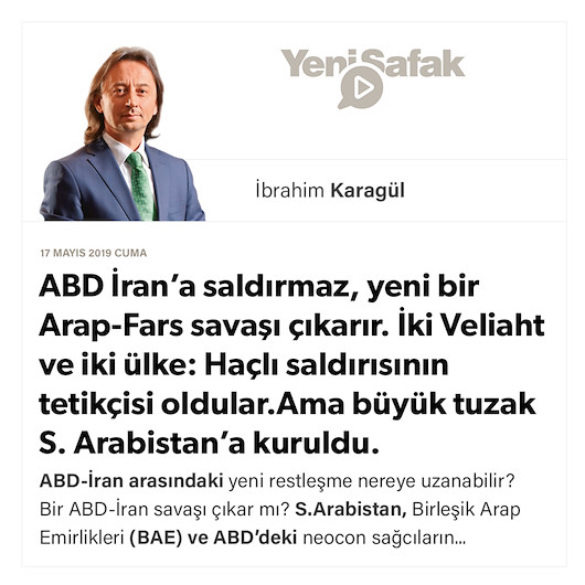 İbrahim Karagül * ABD İran’a saldırmaz, yeni bir ArapFars savaşı