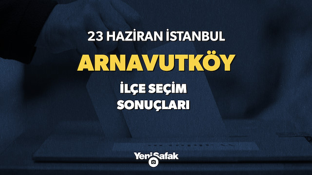 İstanbul Arnavutköy seçim sonuçları.