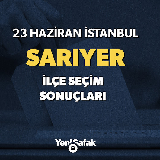 Sarıyer seçim sonuçları 23 Haziran seçim sonuçları