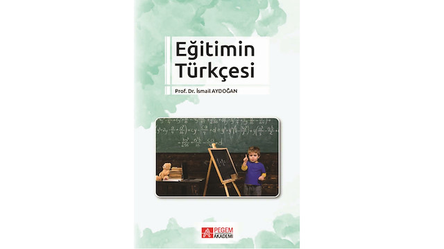 Eğitimin Türkçesi Prof. Dr. İsmail Aydoğan Pegem Akademi Yayıncılık 2018 - 138 sayfa