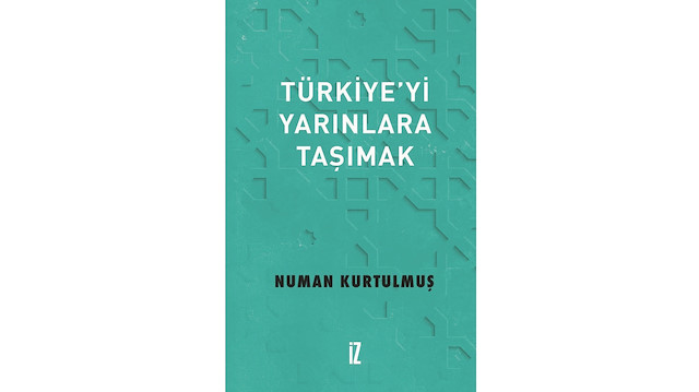 Türkiye’yi Yarınlara Taşımak Numan Kurtulmuş İz Yayıncılık 2020 152 sayfa