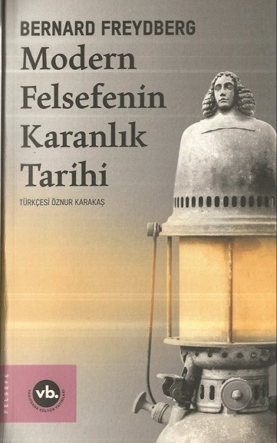 Modern Felsefenin Karanlık Tarihi Bernard Freydberg Çev. Öznur Karataş VakıfBank Kültür Yayınları 2020 224 sayfa