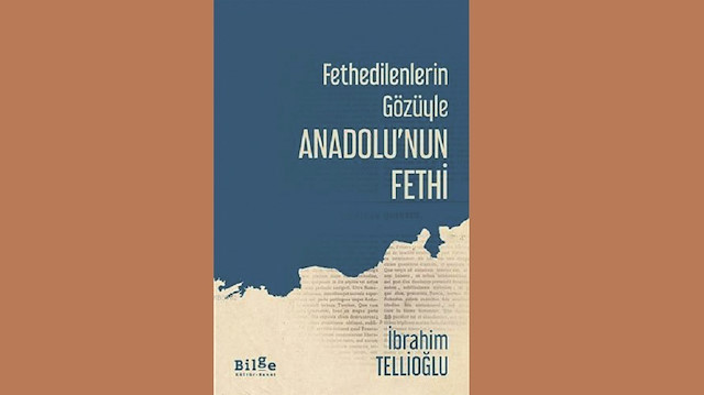 Fethedilenlerin Gözüyle Anadolu’nun Fethi İbrahim Tellioğlu Bilge Kültür Sanat Yayınları 2020 136 sayfa
