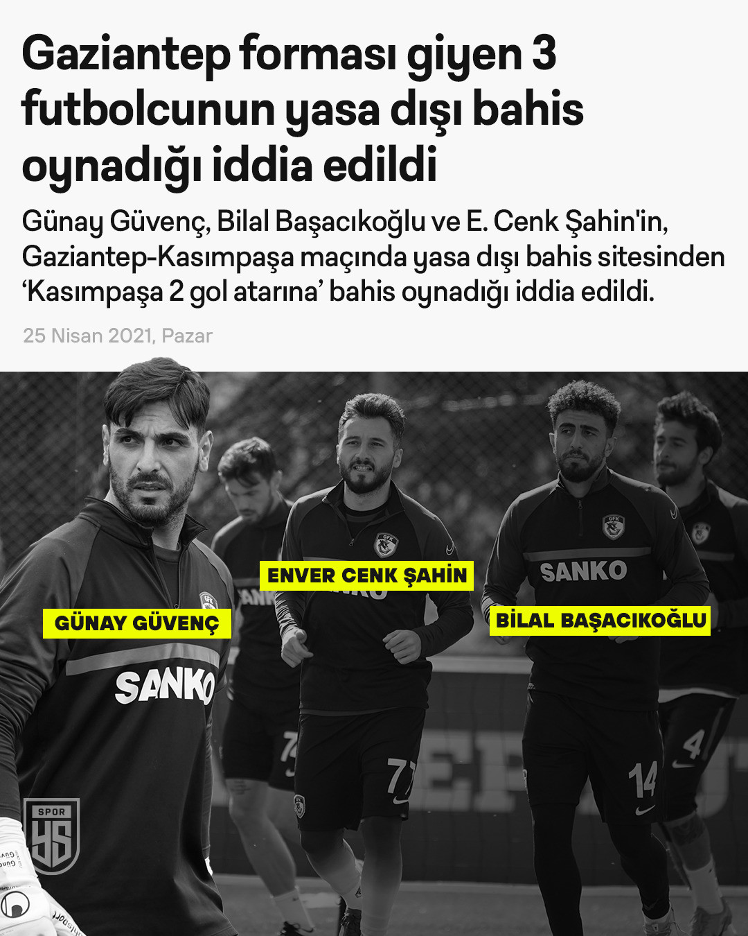 18 Nisan Pazar günü oynanan ve 2-2'lik eşitlikle biten Gaziantep FK-Kasımpaşa maçında; Gaziantep forması giyen 3 futbolcunun 'Kasımpaşa 2 gol atarına' yasa dışı bahis sitelerinden bahis oynadığı iddia edildi.