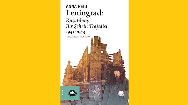 Leningrad: Kuşatılmış Bir Şehrin Trajedisi 1941 – 1944, Anna Reid, Çev. Ö. Atılım Turan, Vakıfbank Yayınları, 2021 