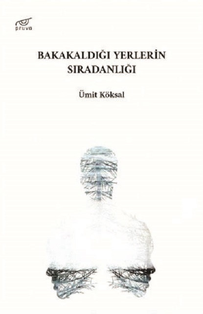 Bakakaldığı Yerlerin Sıradanlığı, Ümit Köksal, Pruva 2021, 120 sayfa