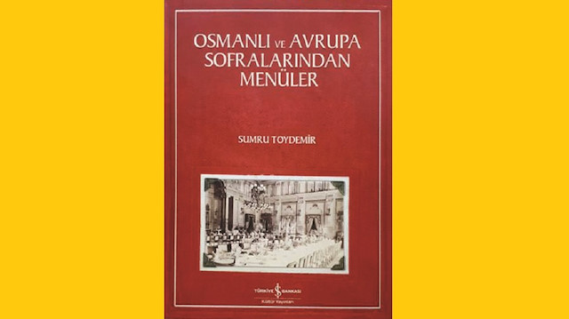 Osmanlı ve Avrupa Sofralarından Menüler, Sumru Toydemir, Türkiye İş Bankası Kültür Yayınları, 150 sayfa