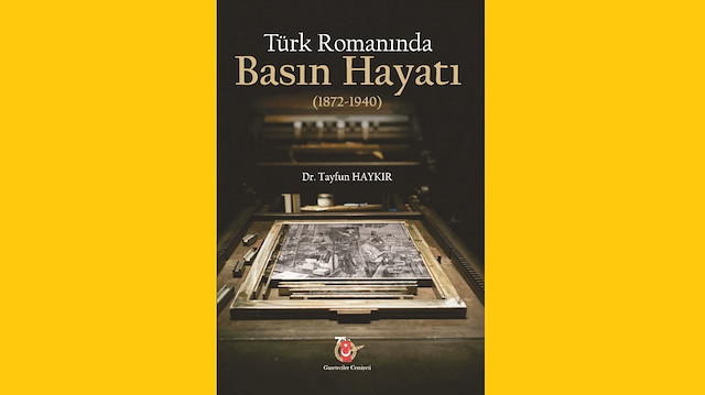 Türk Romanında Basın Hayatı (1872-1940), Tayfun Haykır, Gazeteciler Cemiyeti Yayını 2021, 632 sayfa.