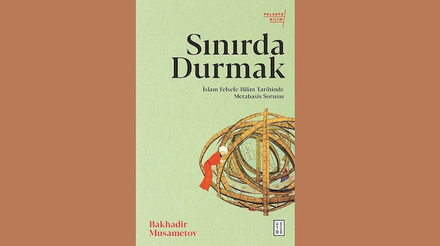 Sınırda Durmak: İslam Felsefe-Bilim Tarihinde Metabasis Sorunu, Bakhadir Musametov, Ketebe yayınları, Aralık 2021, 257 sayfa