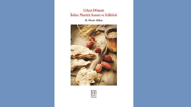 Erken Dönem İslam Mutfak Sanatı ve Kültürü, M. Ömür Akkor, Ketebe Yayınları, 296 sayfa, 2022
