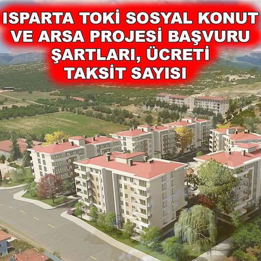 Isparta TOKİ sosyal konut ve arsa sayısı, başvuru şartları ve ücreti, taksit ve ödeme planı
