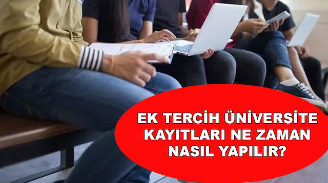 Ek tercih üniversite kayıtları ne zaman, YKS ek yerleştirme kayıtlar nasıl yapılır?