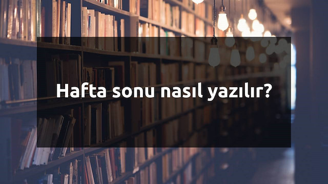 Hafta sonu nasıl yazılır?