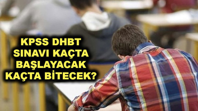 KPSS DHBT sınavı saat kaçta başlayacak? DHBT sınavı kaç dakika sürecek, ne zaman bitecek?