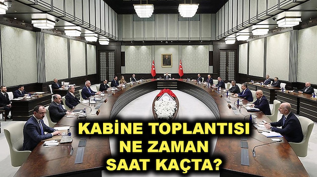 Kabine toplantısı saat kaçta kabine toplantısı gündemi ne?