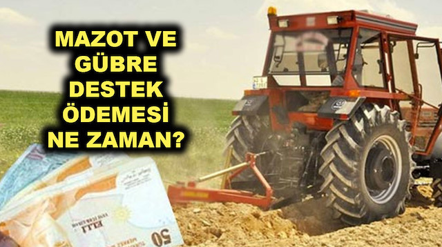 Mazot ve gübre destek ödemesi ne zaman?