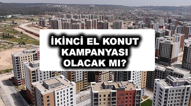 İkinci el konut kampanası ne zaman?