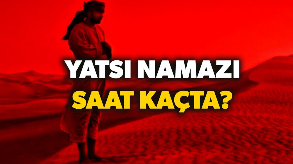 Yatsi Namazi Saat Kacta Yatsi Namazi Vakti Ne Zaman