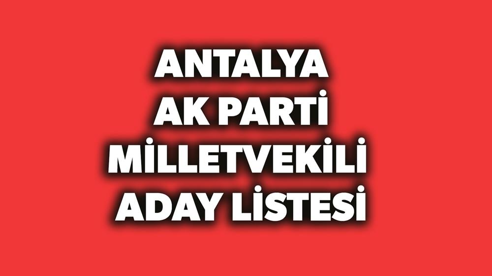 Ak Parti Antalya Milletvekilleri Adaylari Listesi Belli Oldu