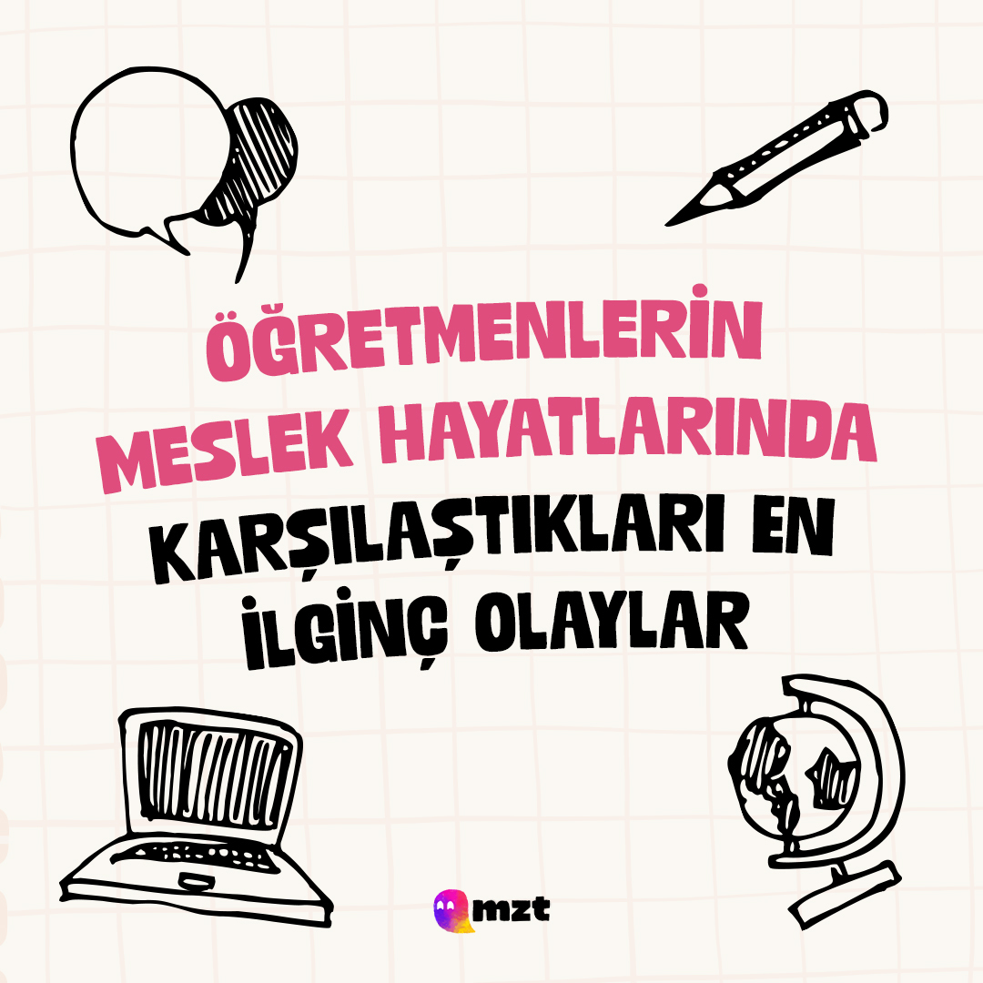 Öğretmelerin başına gelmiş en ilginç olaylar